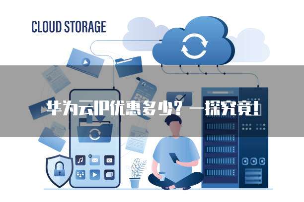 华为云IP优惠多少?一探究竟!
