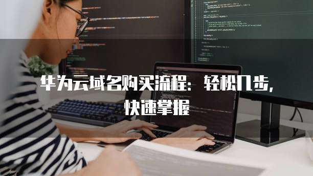 华为云域名购买流程：轻松几步，快速掌握