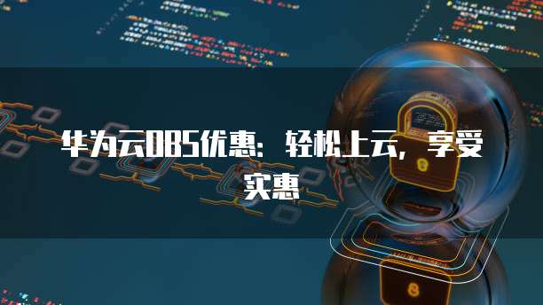华为云OBS优惠：轻松上云，享受实惠