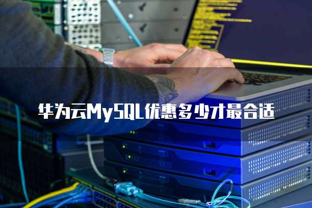 华为云MySQL优惠多少才最合适