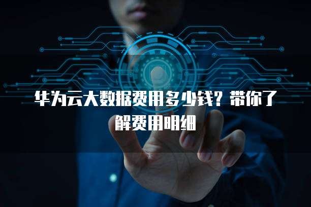 华为云大数据费用多少钱?带你了解费用明细