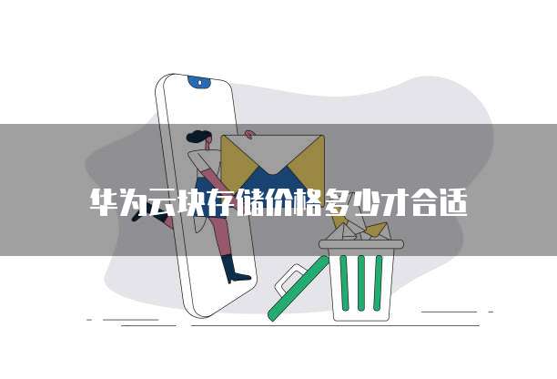 华为云块存储价格多少才合适