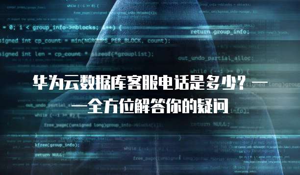 华为云数据库客服电话是多少?——全方位解答你的疑问