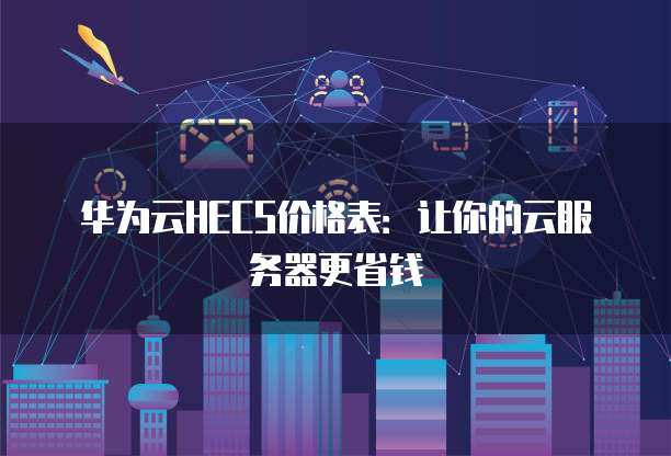 华为云HECS价格表：让你的云服务器更省钱