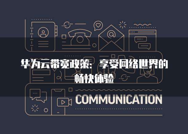 华为云带宽政策:享受网络世界的畅快体验