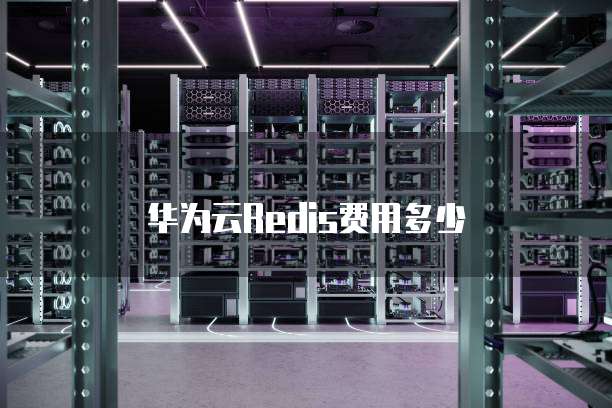 华为云Redis费用多少