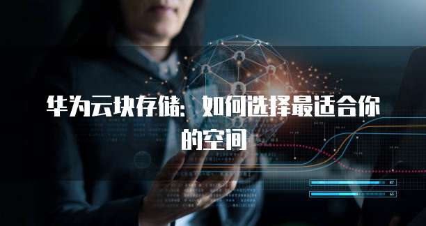 华为云块存储:如何选择最适合你的空间