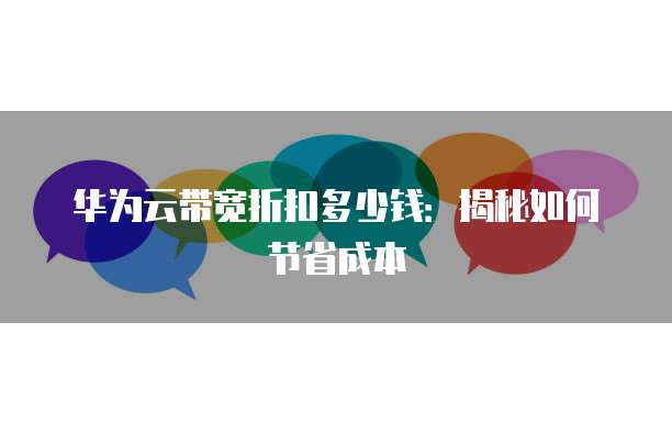 华为云带宽折扣多少钱:揭秘如何节省成本