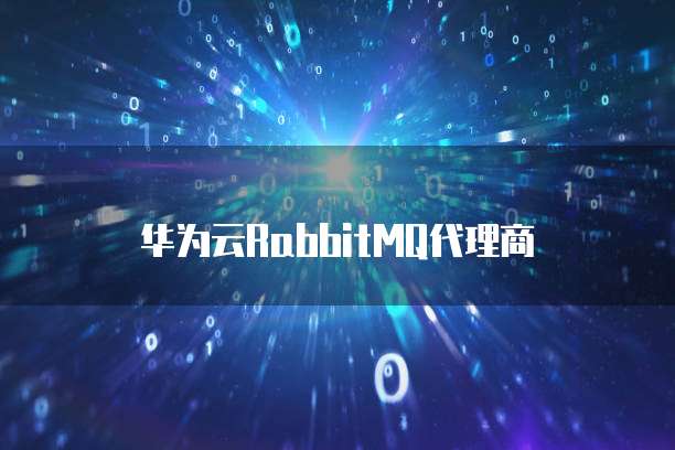 华为云RabbitMQ代理商