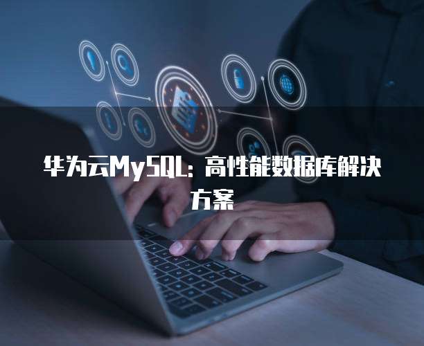 华为云MySQL: 高性能数据库解决方案