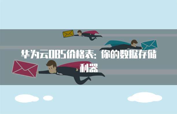 华为云OBS价格表: 你的数据存储利器
