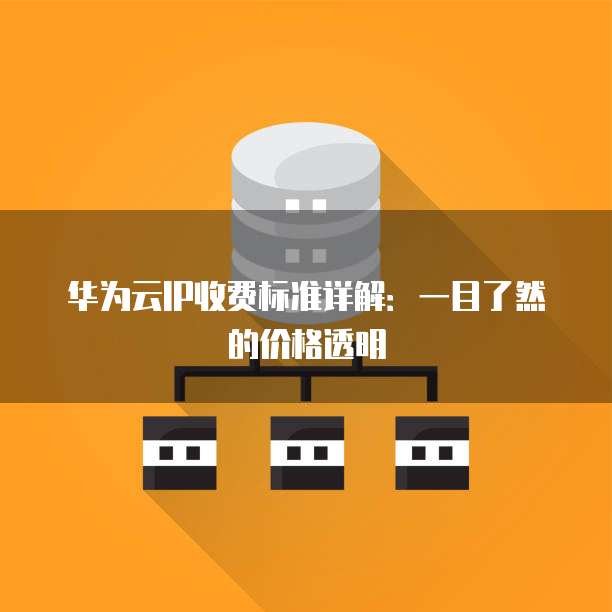 华为云IP收费标准详解:一目了然的价格透明