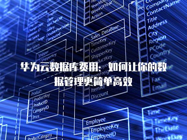 华为云数据库费用:如何让你的数据管理更简单高效