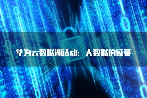 华为云数据湖活动：大数据的盛宴
