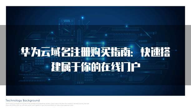华为云域名注册购买指南:快速搭建属于你的在线门户