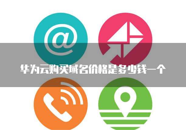 华为云购买域名价格是多少钱一个