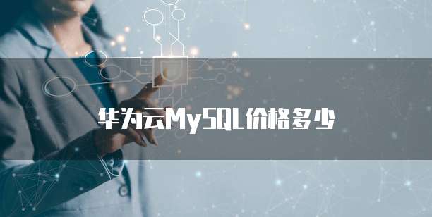 华为云MySQL价格多少