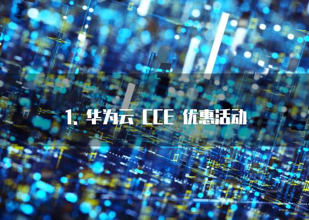 1. 华为云 CCE 优惠活动