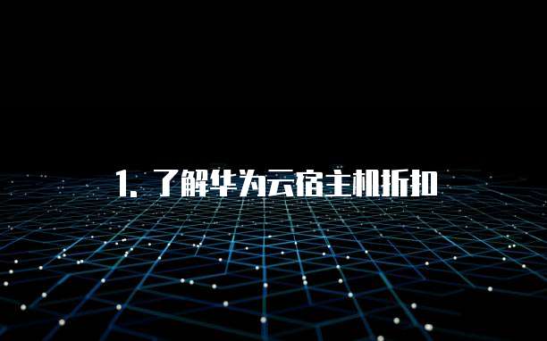 1. 了解华为云宿主机折扣