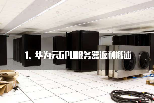 1. 华为云GPU服务器返利概述
