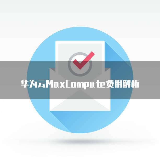 华为云MaxCompute费用解析