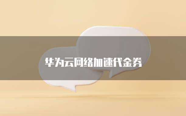华为云网络加速代金券