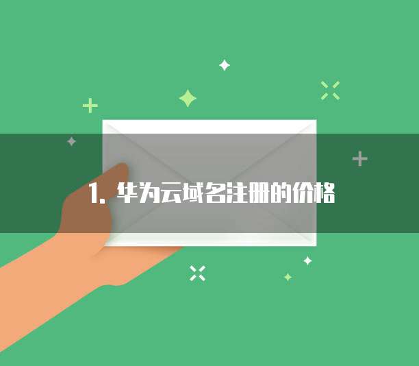 1. 华为云域名注册的价格