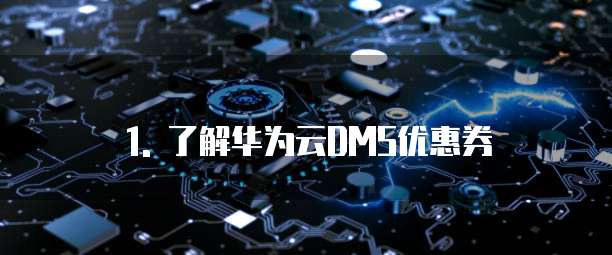 1. 了解华为云DMS优惠券