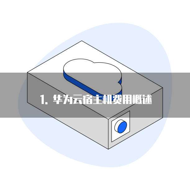 1. 华为云宿主机费用概述