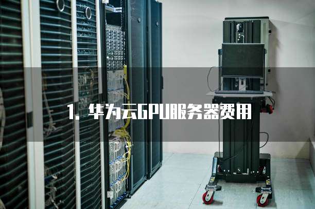 1. 华为云GPU服务器费用
