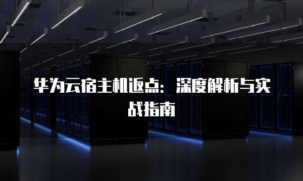 华为云宿主机返点:深度解析与实战指南