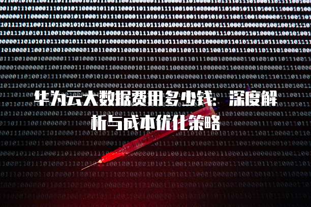 华为云大数据费用多少钱：深度解析与成本优化策略