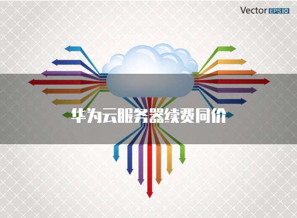 华为云服务器续费同价