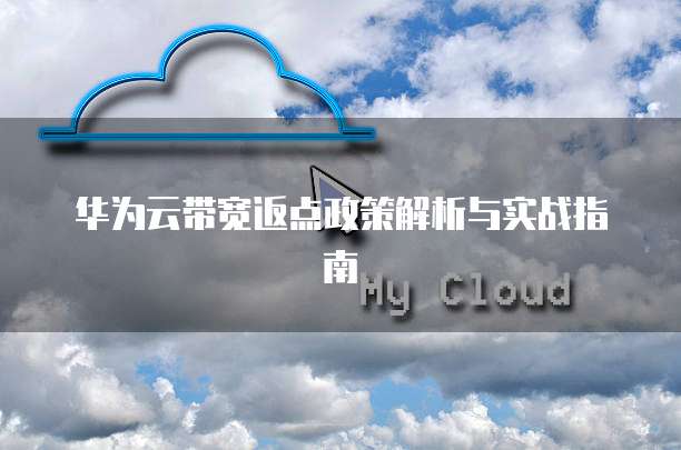 华为云带宽返点政策解析与实战指南