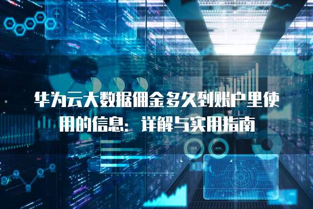 华为云大数据佣金多久到账户里使用的信息:详解与实用指南