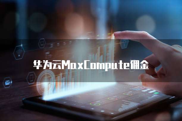 华为云MaxCompute佣金