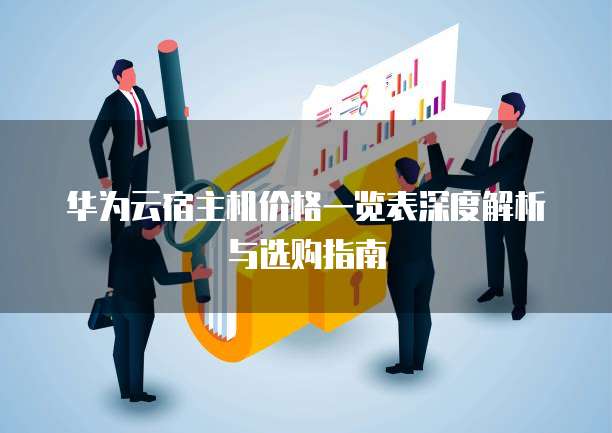 华为云宿主机价格一览表深度解析与选购指南