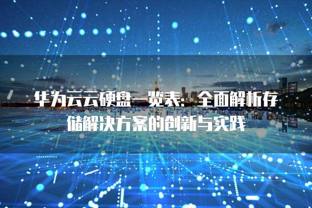 华为云云硬盘一览表：全面解析存储解决方案的创新与实践