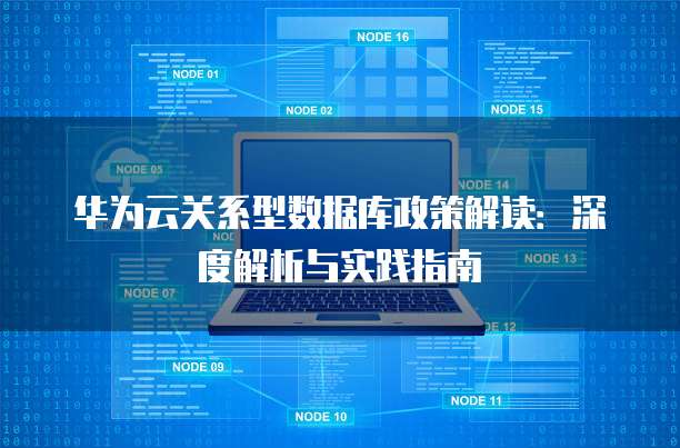 华为云关系型数据库政策解读:深度解析与实践指南