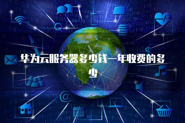 华为云服务器多少钱一年收费的多少