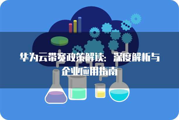 华为云带宽政策解读:深度解析与企业应用指南