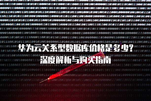 华为云关系型数据库价格是多少?深度解析与购买指南