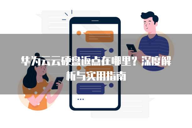 华为云云硬盘返点在哪里?深度解析与实用指南