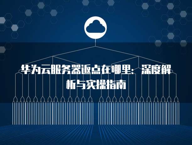 华为云服务器返点在哪里:深度解析与实操指南