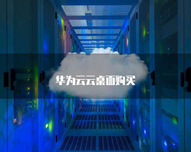 华为云云桌面购买