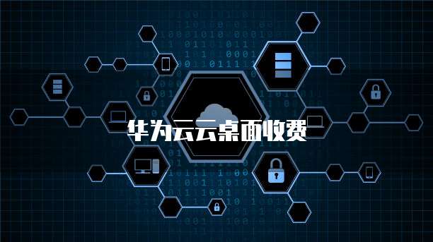 华为云云桌面收费