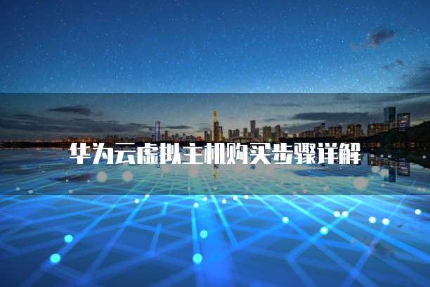 华为云虚拟主机购买步骤详解