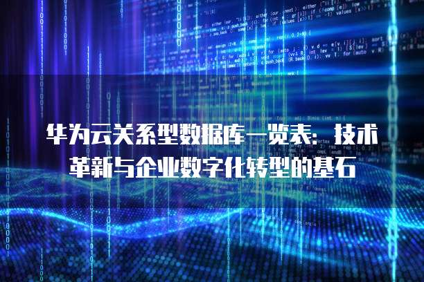 华为云关系型数据库一览表:技术革新与企业数字化转型的基石