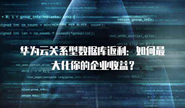 华为云关系型数据库返利:如何最大化你的企业收益?