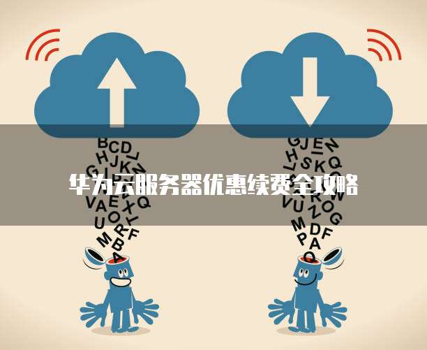 华为云服务器优惠续费全攻略